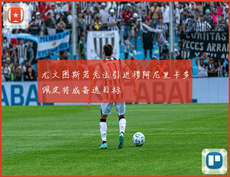 尤文图斯若无法引进穆阿尼里卡多佩皮将成备选目标