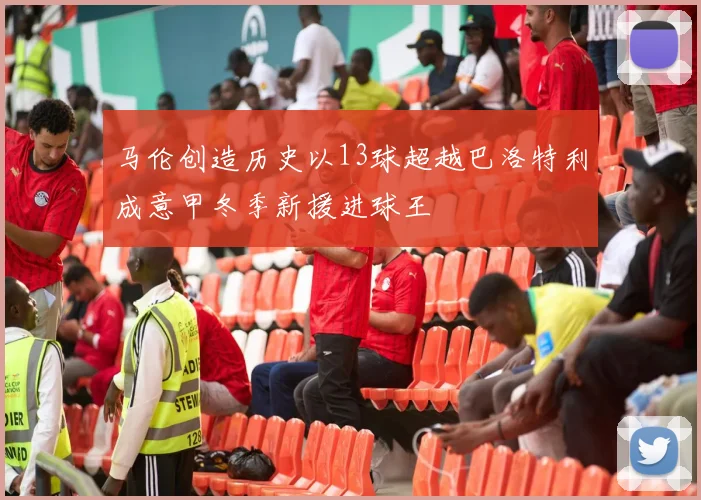 马伦创造历史以13球超越巴洛特利成意甲冬季新援进球王