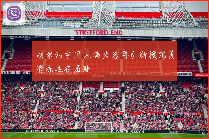 切尔西中卫人满为患再引新援冗员清洗迫在眉睫